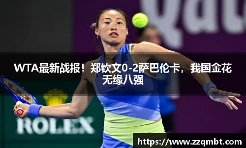 WTA最新战报！郑钦文0-2萨巴伦卡，我国金花无缘八强